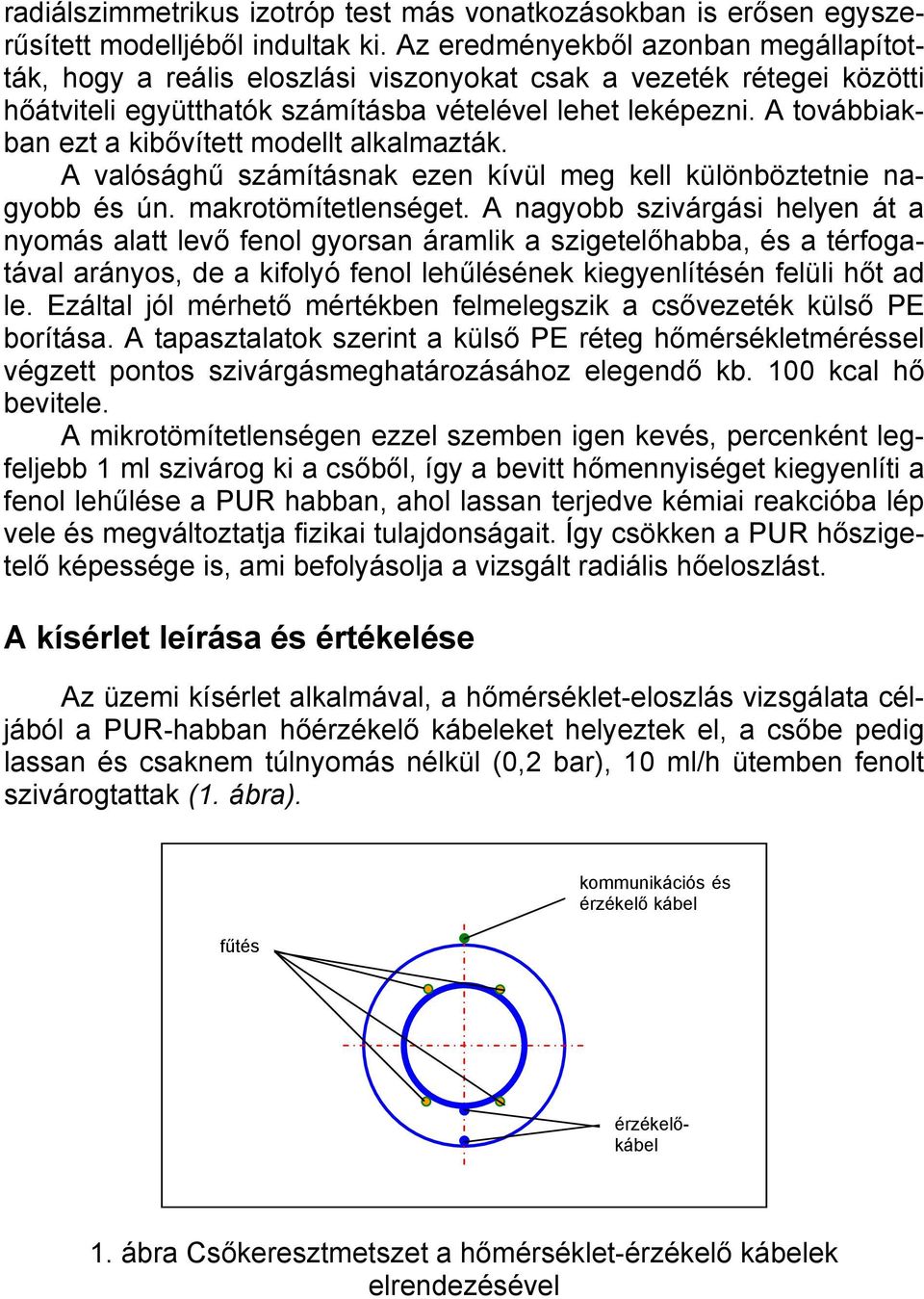 A továbbiakban ezt a kibővített modellt alkalmazták. A valósághű számításnak ezen kívül meg kell különböztetnie nagyobb és ún. makrotömítetlenséget.