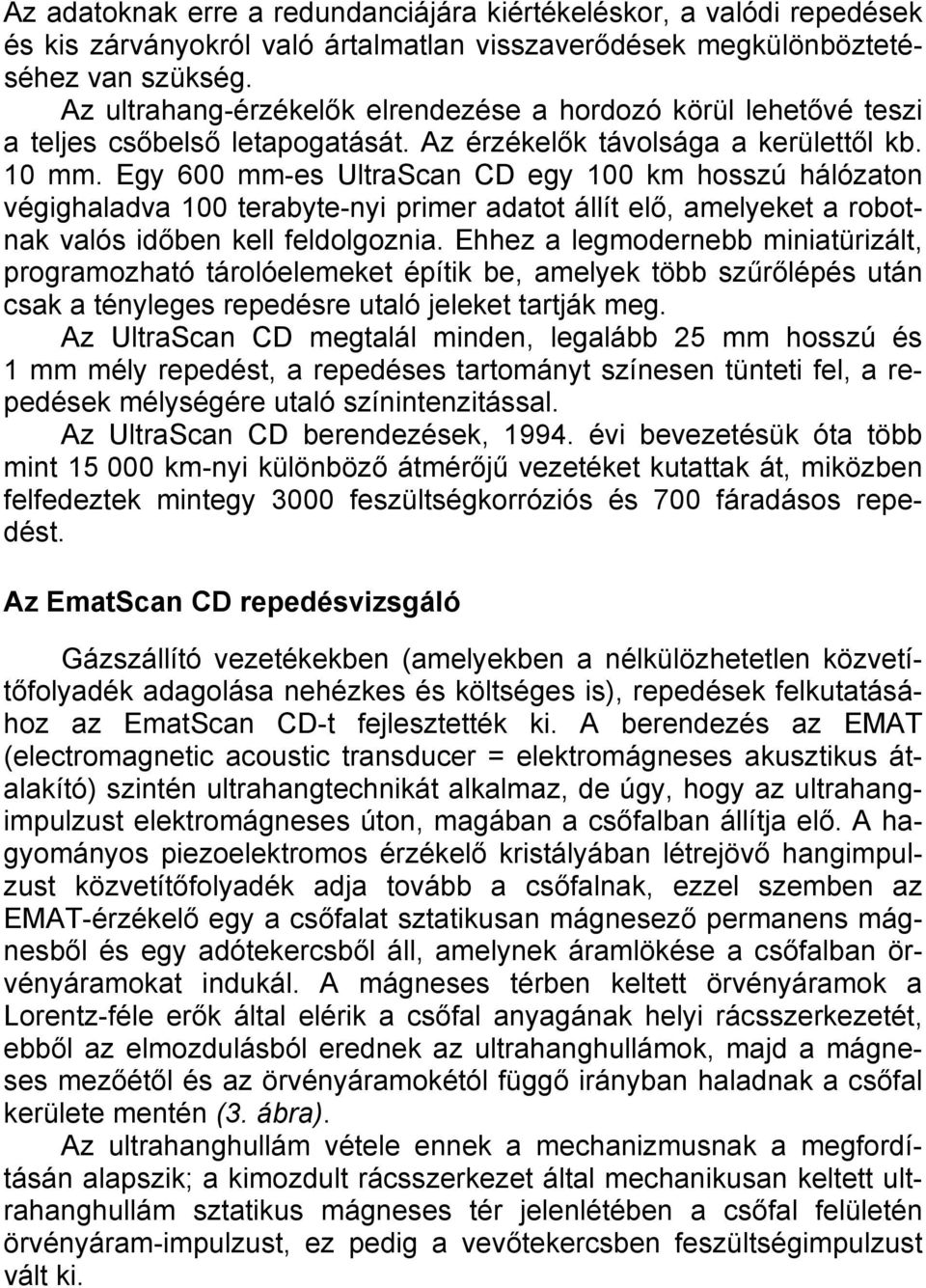 Egy 600 mm-es UltraScan CD egy 100 km hosszú hálózaton végighaladva 100 terabyte-nyi primer adatot állít elő, amelyeket a robotnak valós időben kell feldolgoznia.