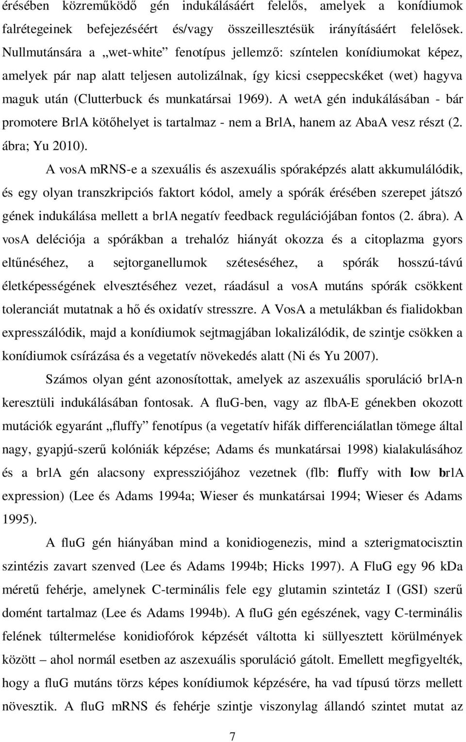 1969). A weta gén indukálásában - bár promotere BrlA köt helyet is tartalmaz - nem a BrlA, hanem az AbaA vesz részt (2. ábra; Yu 2010).