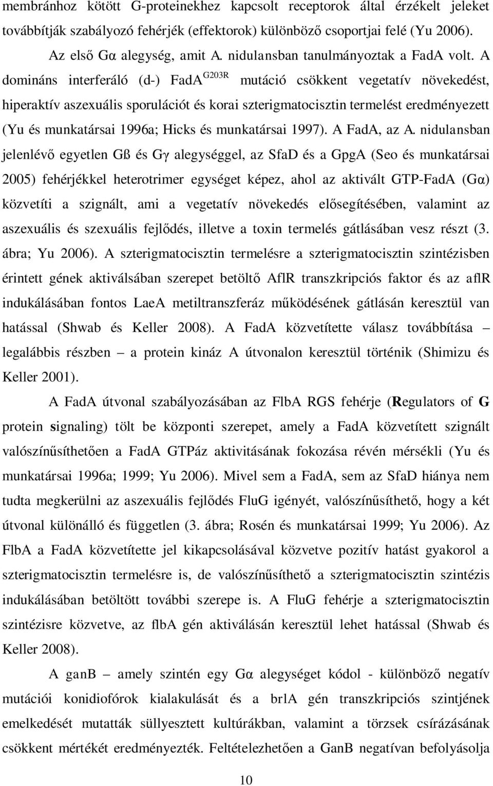 A domináns interferáló (d-) FadA G203R mutáció csökkent vegetatív növekedést, hiperaktív aszexuális sporulációt és korai szterigmatocisztin termelést eredményezett (Yu és munkatársai 1996a; Hicks és