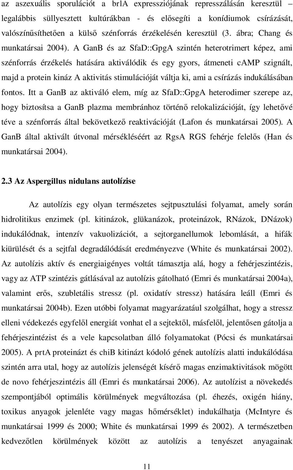 A GanB és az SfaD::GpgA szintén heterotrimert képez, ami szénforrás érzékelés hatására aktiválódik és egy gyors, átmeneti camp szignált, majd a protein kináz A aktivitás stimulációját váltja ki, ami