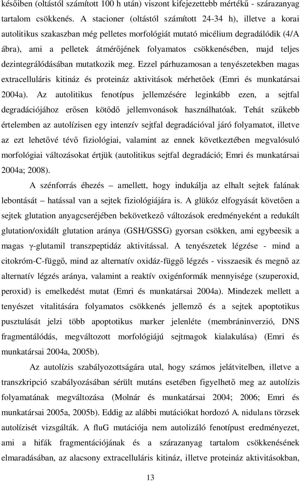 majd teljes dezintegrálódásában mutatkozik meg. Ezzel párhuzamosan a tenyészetekben magas extracelluláris kitináz és proteináz aktivitások mérhet ek (Emri és munkatársai 2004a).