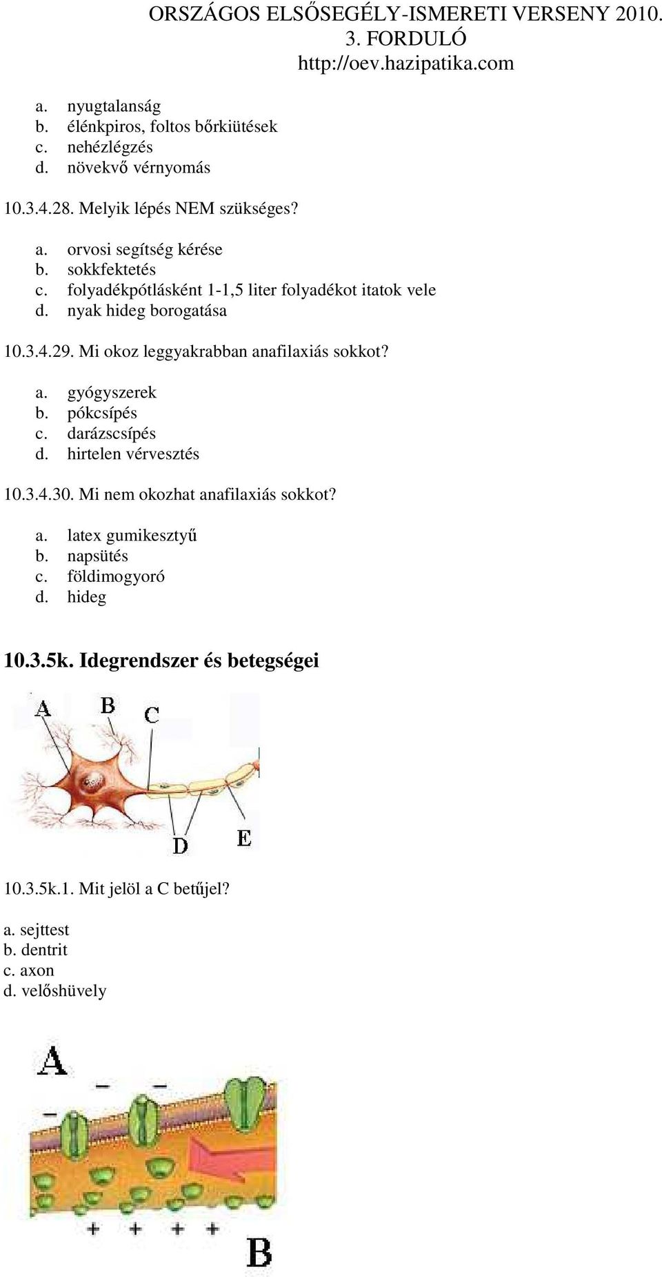 Mi okoz leggyakrabban anafilaxiás sokkot? a. gyógyszerek b. pókcsípés c. darázscsípés d. hirtelen vérvesztés 10.3.4.30.