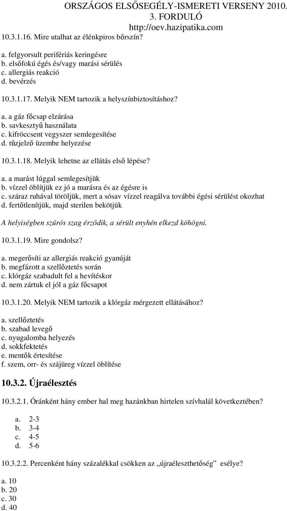 Melyik lehetne az ellátás elsı lépése? a. a marást lúggal semlegesítjük b. vízzel öblítjük ez jó a marásra és az égésre is c.