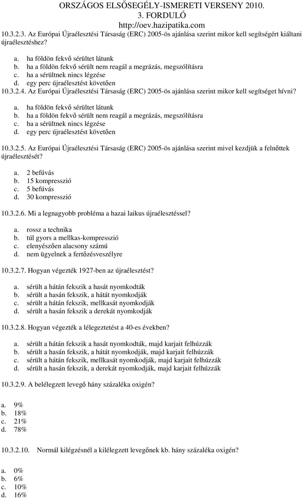 Az Európai Újraélesztési Társaság (ERC) 2005-ös ajánlása szerint mikor kell segítséget hívni? a. ha földön fekvı sérültet látunk b. ha a földön fekvı sérült nem reagál a megrázás, megszólításra c.