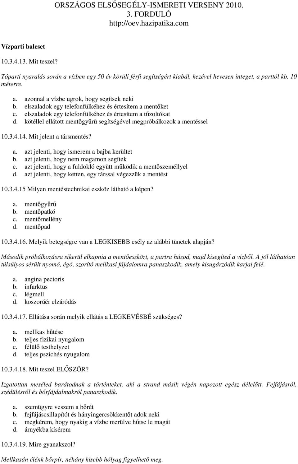 Mit jelent a társmentés? a. azt jelenti, hogy ismerem a bajba kerültet b. azt jelenti, hogy nem magamon segítek c. azt jelenti, hogy a fuldokló együtt mőködik a mentıszeméllyel d.