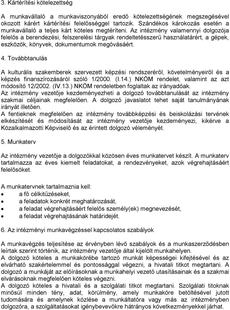 Az intézmény valamennyi dolgozója felelős a berendezési, felszerelési tárgyak rendeltetésszerű használatárért, a gépek, eszközök, könyvek, dokumentumok megóvásáért. 4.