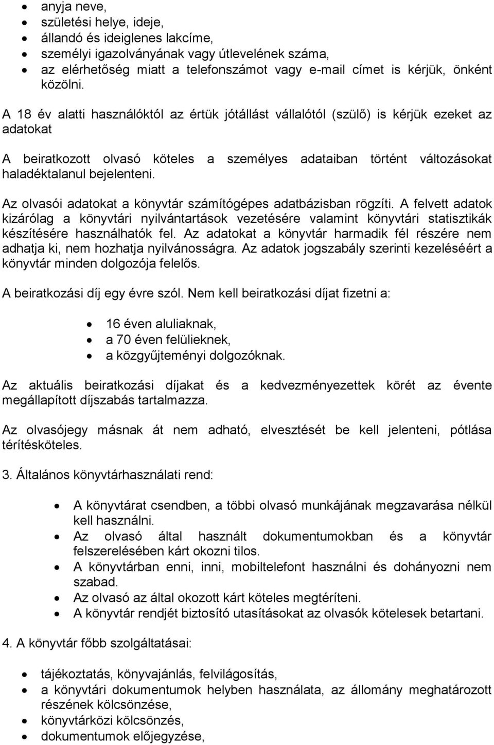 Az olvasói adatokat a könyvtár számítógépes adatbázisban rögzíti. A felvett adatok kizárólag a könyvtári nyilvántartások vezetésére valamint könyvtári statisztikák készítésére használhatók fel.