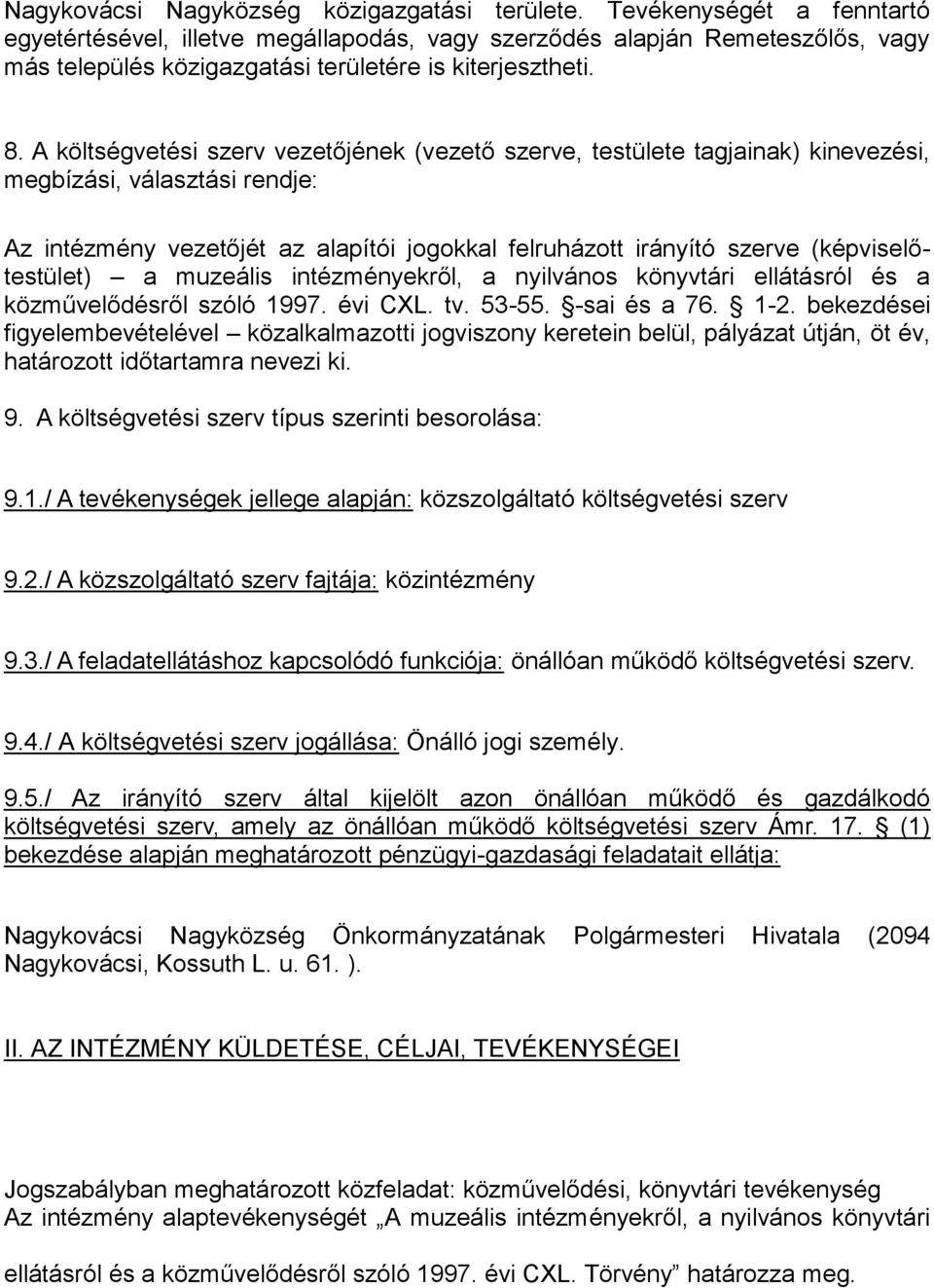 A költségvetési szerv vezetőjének (vezető szerve, testülete tagjainak) kinevezési, megbízási, választási rendje: Az intézmény vezetőjét az alapítói jogokkal felruházott irányító szerve