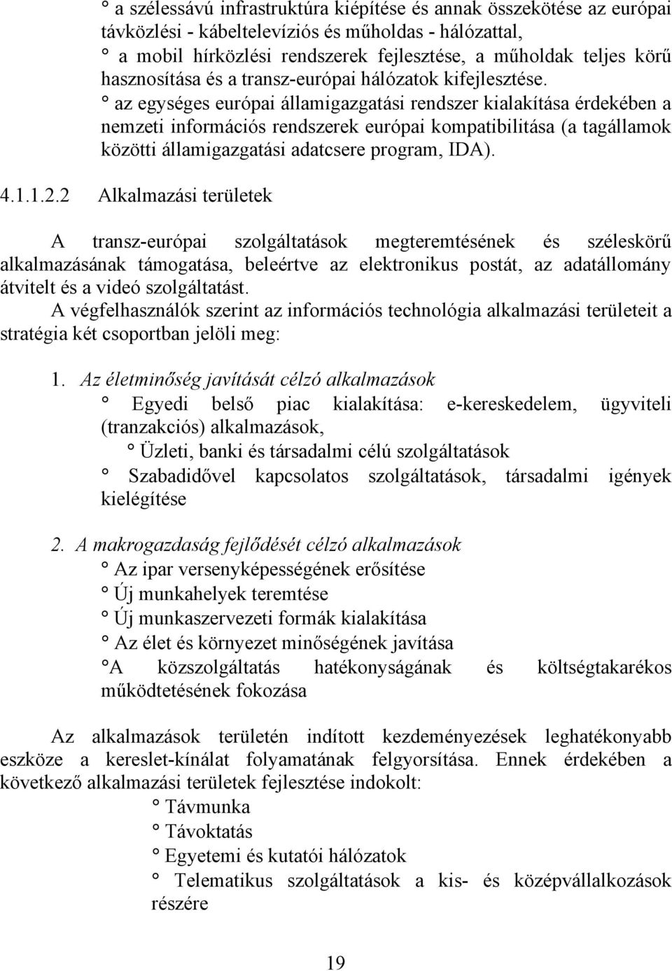 az egységes európai államigazgatási rendszer kialakítása érdekében a nemzeti információs rendszerek európai kompatibilitása (a tagállamok közötti államigazgatási adatcsere program, IDA). 4.1.1.2.