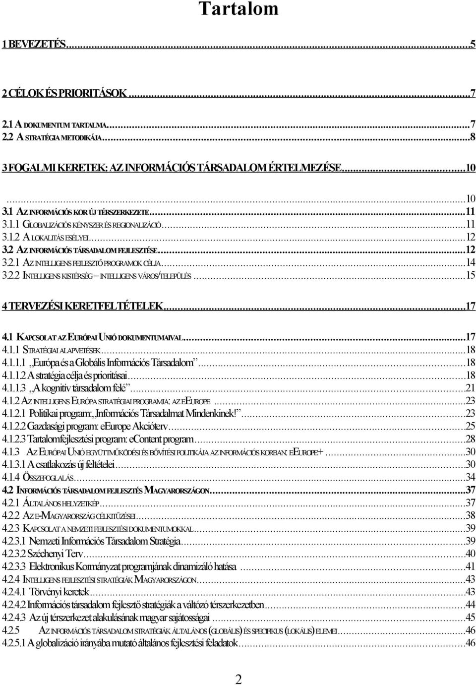 ..14 3.2.2 INTELLIGENS KISTÉRSÉG INTELLIGENS VÁROS/TELEPÜLÉS...15 4 TERVEZÉSI KERETFELTÉTELEK...17 4.1 KAPCSOLAT AZ EURÓPAI UNIÓ DOKUMENTUMAIVAL...17 4.1.1 STRATÉGIAI ALAPVETÉSEK...18 4.1.1.1 Európa és a Globális Információs Társadalom.