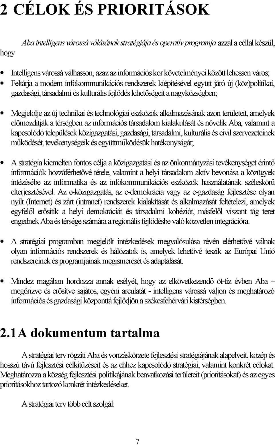 technikai és technológiai eszközök alkalmazásának azon területeit, amelyek előmozdítják a térségben az információs társadalom kialakulását és növelik Aba, valamint a kapcsolódó települések