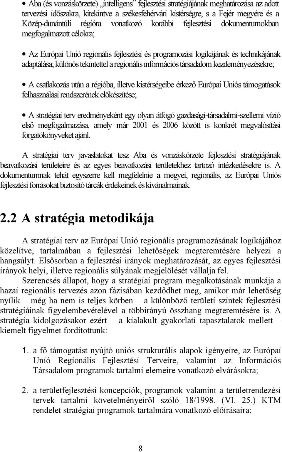 információs társadalom kezdeményezésekre; A csatlakozás után a régióba, illetve kistérségeibe érkező Európai Uniós támogatások felhasználási rendszerének előkészítése; A stratégiai terv eredményeként