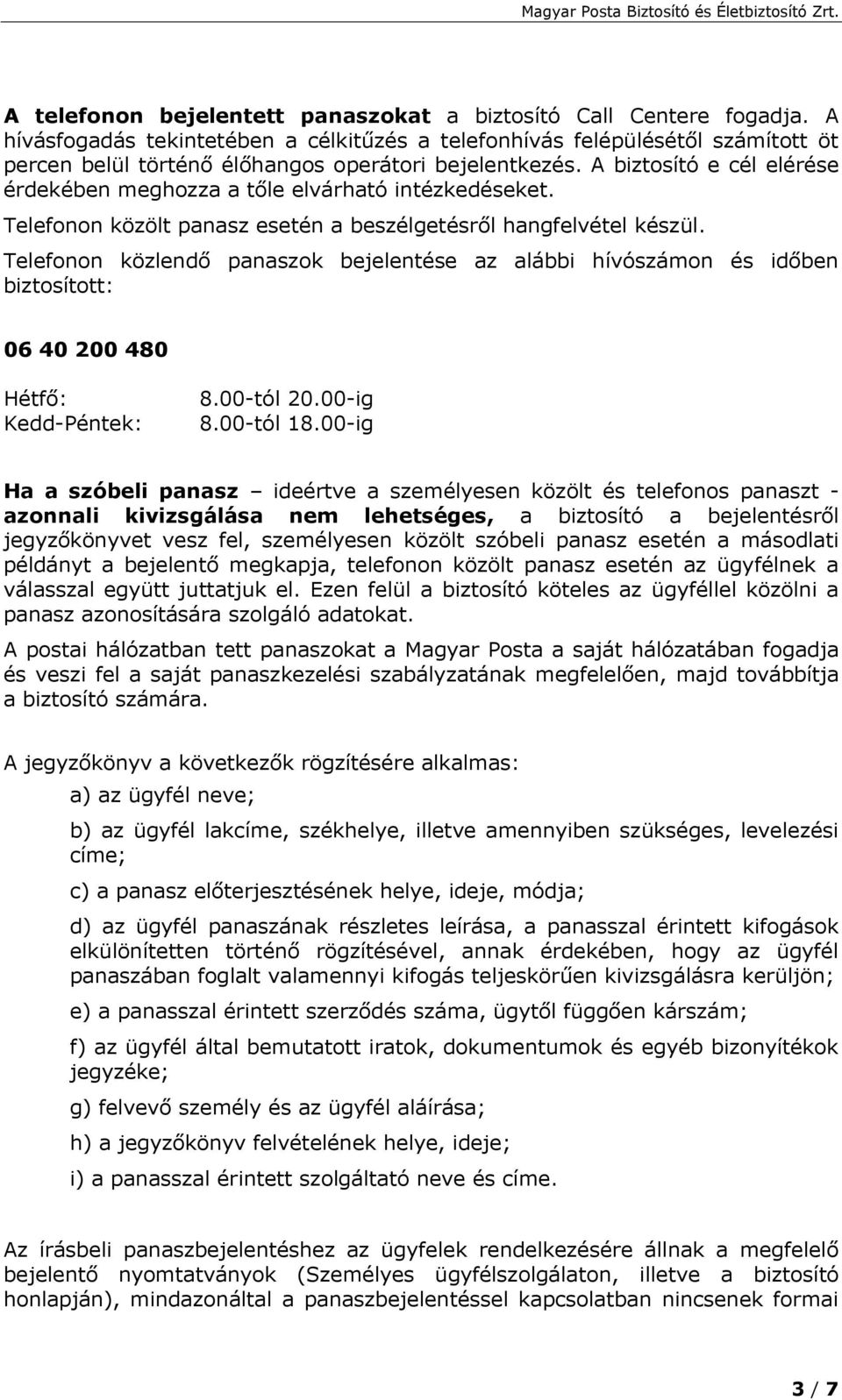 A biztosító e cél elérése érdekében meghozza a tőle elvárható intézkedéseket. Telefonon közölt panasz esetén a beszélgetésről hangfelvétel készül.