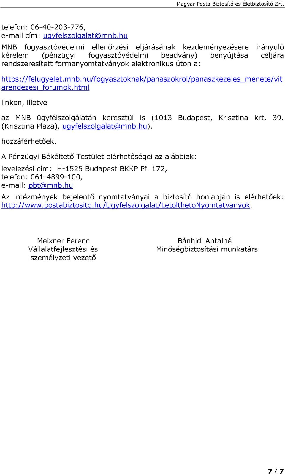 https://felugyelet.mnb.hu/fogyasztoknak/panaszokrol/panaszkezeles_menete/vit arendezesi_forumok.html linken, illetve az MNB ügyfélszolgálatán keresztül is (1013 Budapest, Krisztina krt. 39.