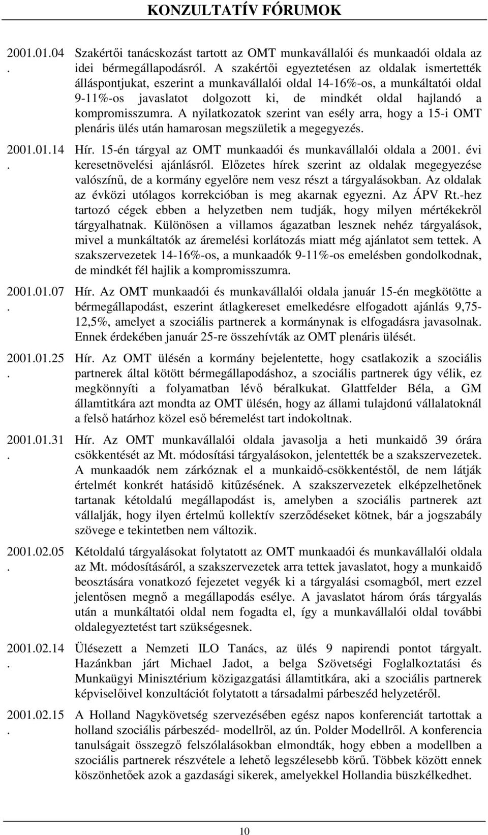 kompromisszumra A nyilatkozatok szerint van esély arra, hogy a 15-i OMT plenáris ülés után hamarosan megszületik a megegyezés Hír 15-én tárgyal az OMT munkaadói és munkavállalói oldala a 2001 évi