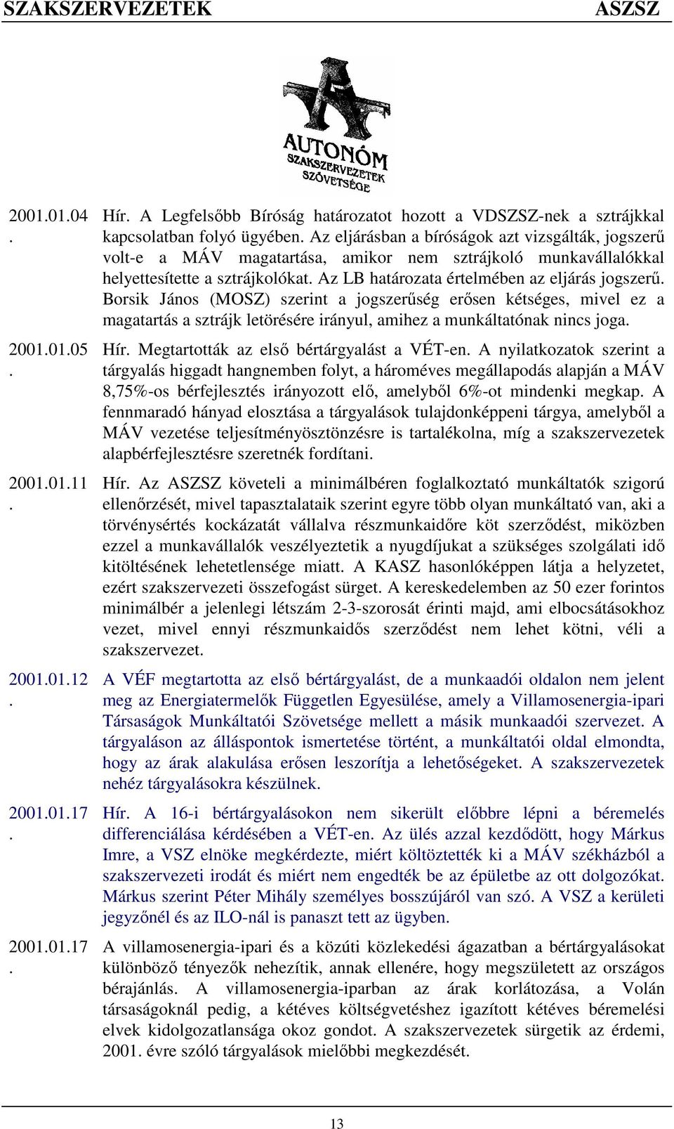 jogszerőség erısen kétséges, mivel ez a magatartás a sztrájk letörésére irányul, amihez a munkáltatónak nincs joga Hír Megtartották az elsı bértárgyalást a VÉT-en A nyilatkozatok szerint a tárgyalás