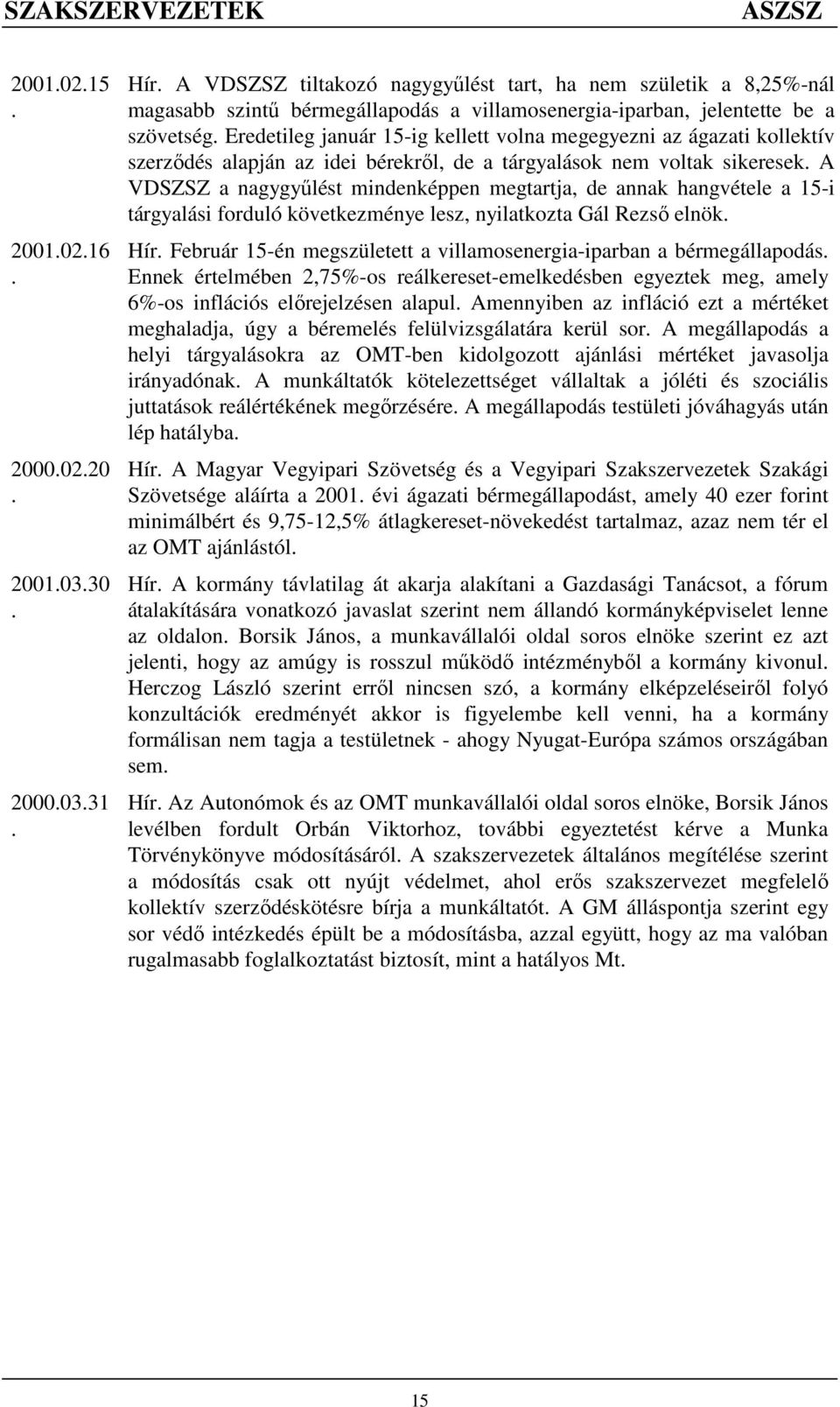 mindenképpen megtartja, de annak hangvétele a 15-i tárgyalási forduló következménye lesz, nyilatkozta Gál Rezsı elnök Hír Február 15-én megszületett a villamosenergia-iparban a bérmegállapodás Ennek