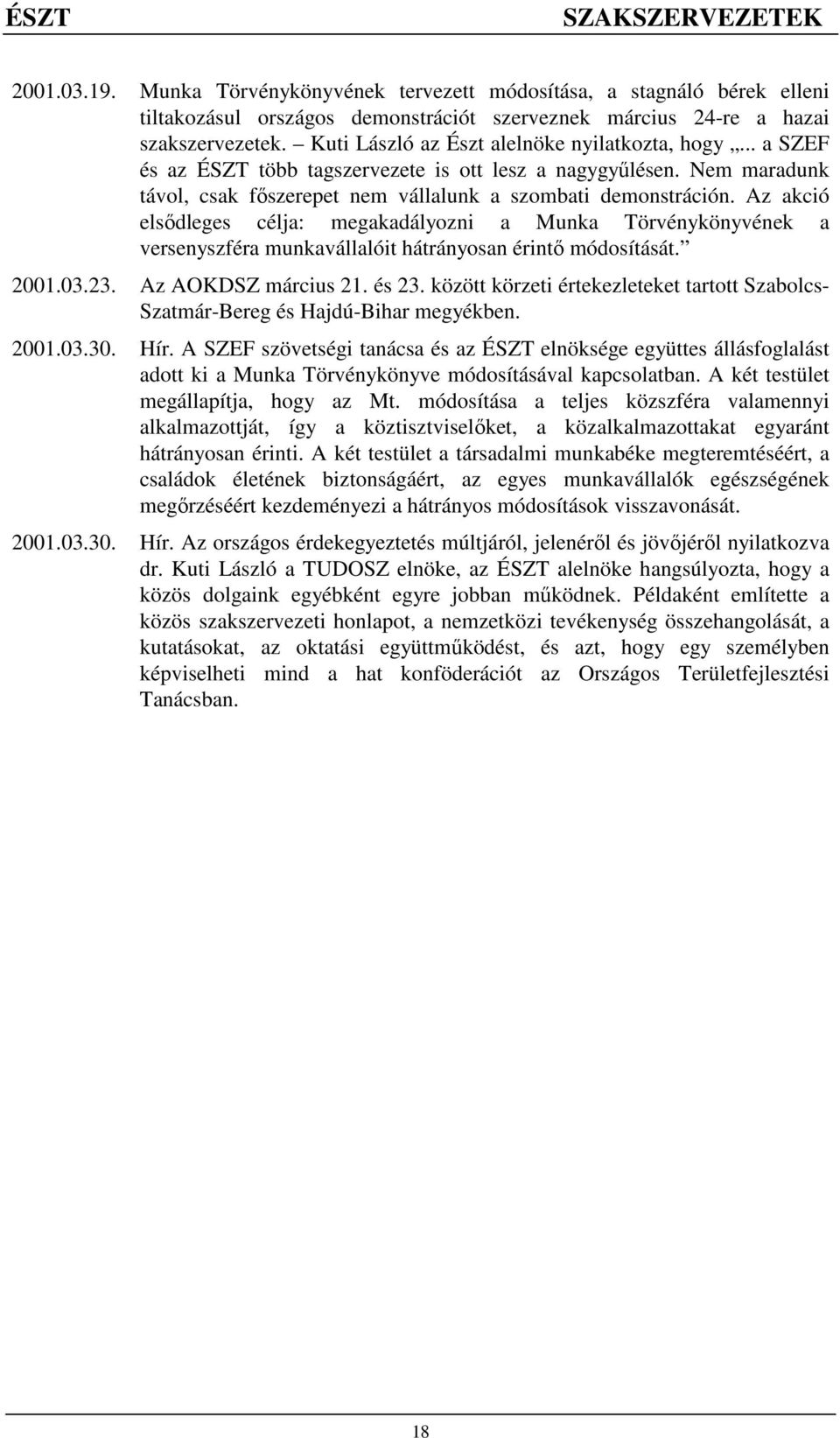 megakadályozni a Munka Törvénykönyvének a versenyszféra munkavállalóit hátrányosan érintı módosítását 20010323 Az AOKDSZ március 21 és 23 között körzeti értekezleteket tartott Szabolcs- Szatmár-Bereg