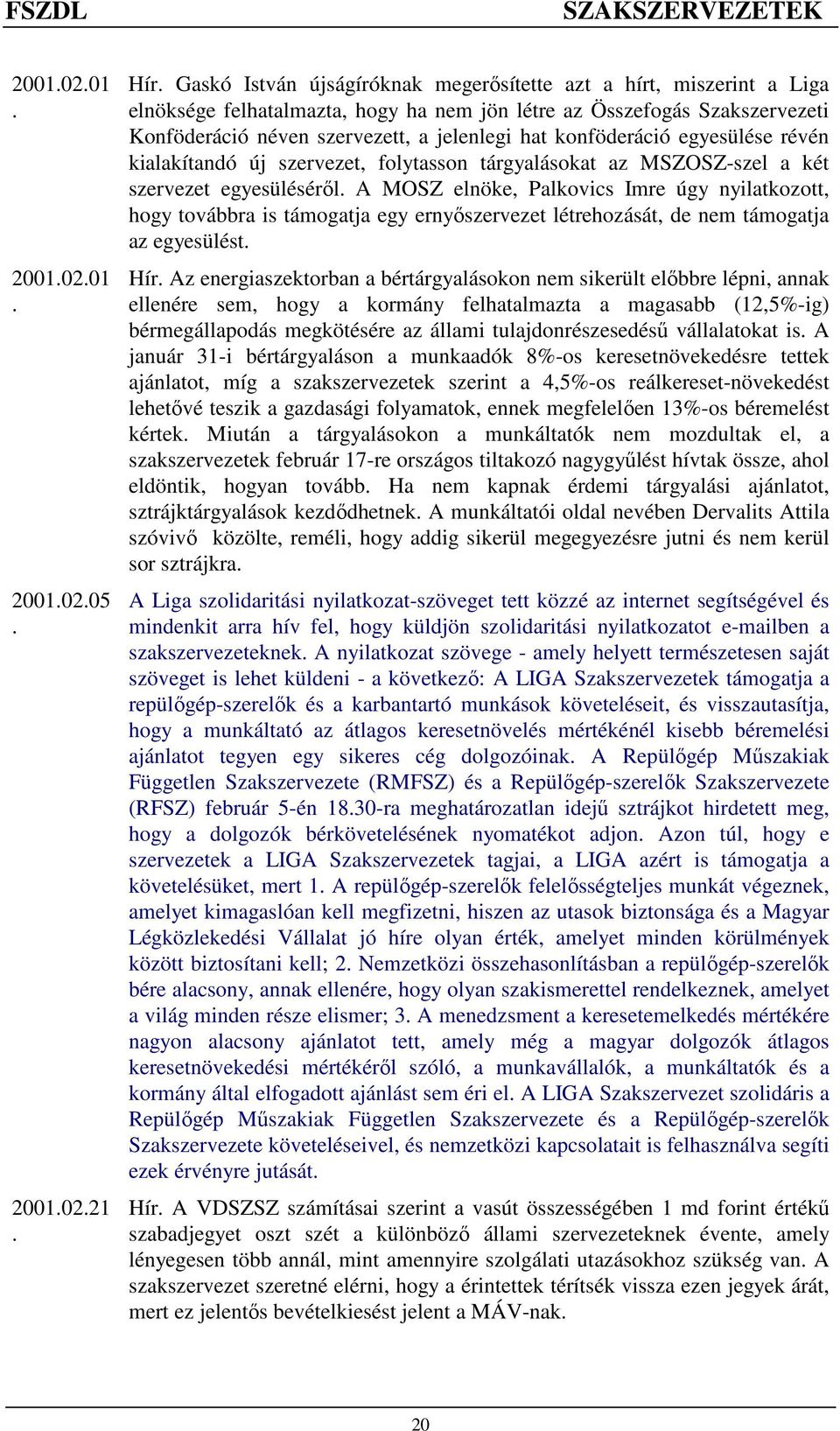 elnöke, Palkovics Imre úgy nyilatkozott, hogy továbbra is támogatja egy ernyıszervezet létrehozását, de nem támogatja az egyesülést Hír Az energiaszektorban a bértárgyalásokon nem sikerült elıbbre