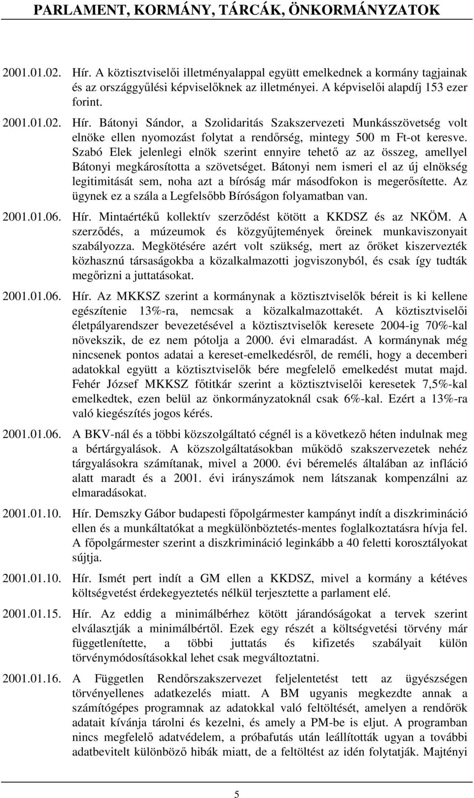 szerint ennyire tehetı az az összeg, amellyel Bátonyi megkárosította a szövetséget Bátonyi nem ismeri el az új elnökség legitimitását sem, noha azt a bíróság már másodfokon is megerısítette Az ügynek