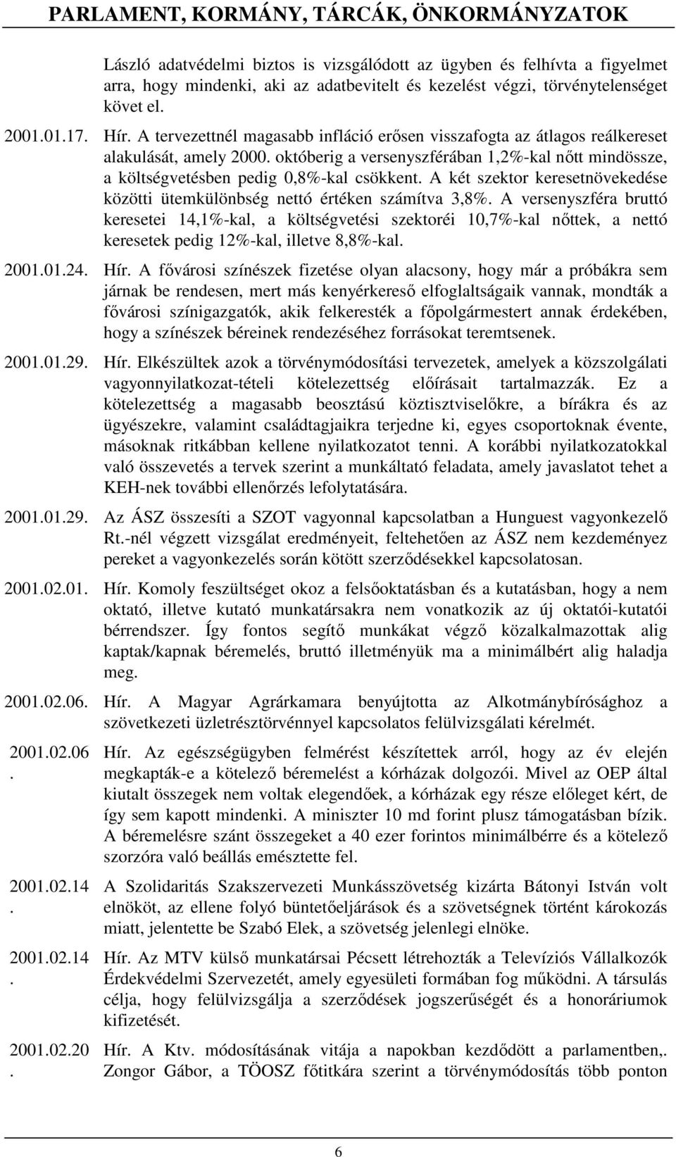 0,8%-kal csökkent A két szektor keresetnövekedése közötti ütemkülönbség nettó értéken számítva 3,8% A versenyszféra bruttó keresetei 14,1%-kal, a költségvetési szektoréi 10,7%-kal nıttek, a nettó