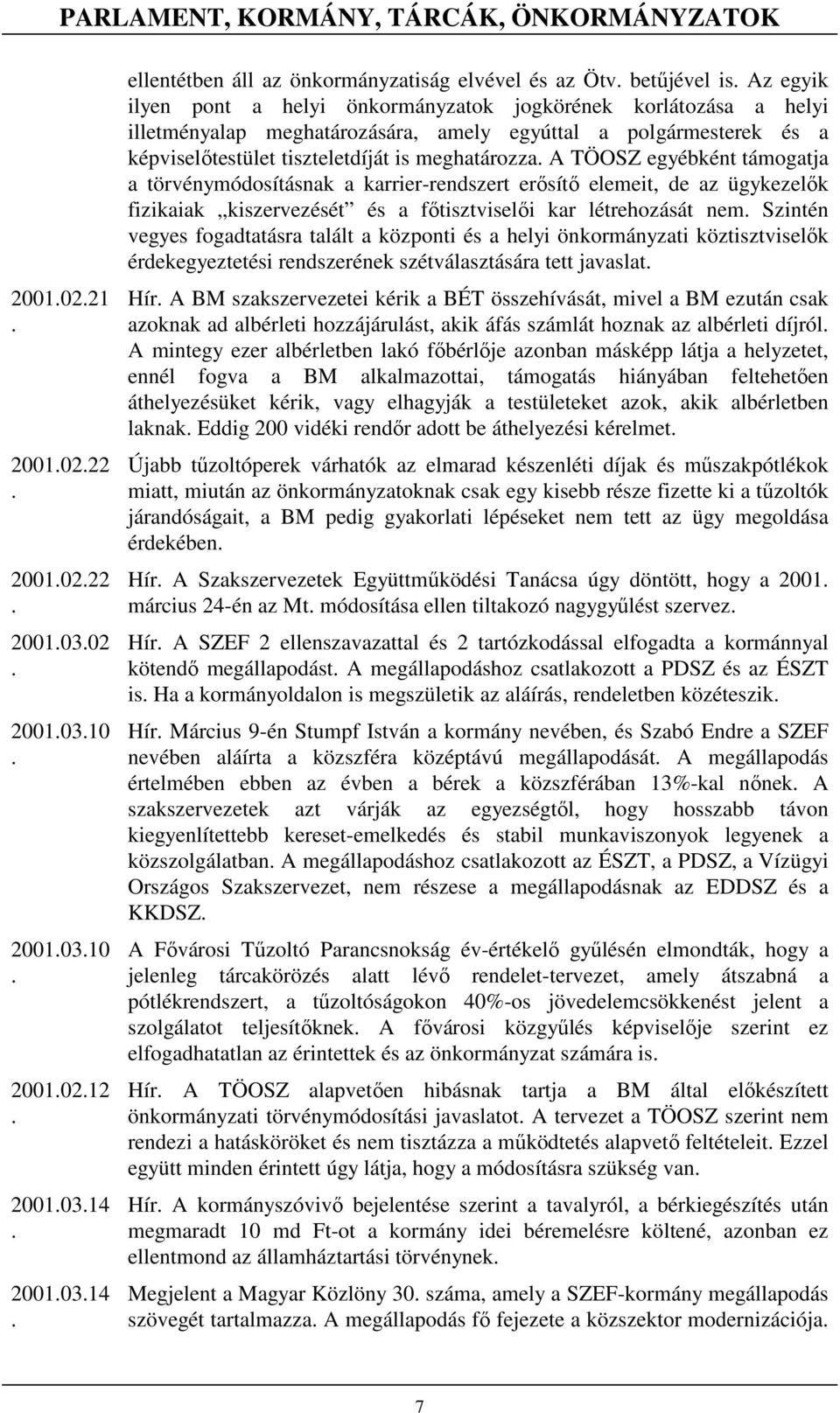 támogatja a törvénymódosításnak a karrier-rendszert erısítı elemeit, de az ügykezelık fizikaiak kiszervezését és a fıtisztviselıi kar létrehozását nem Szintén vegyes fogadtatásra talált a központi és