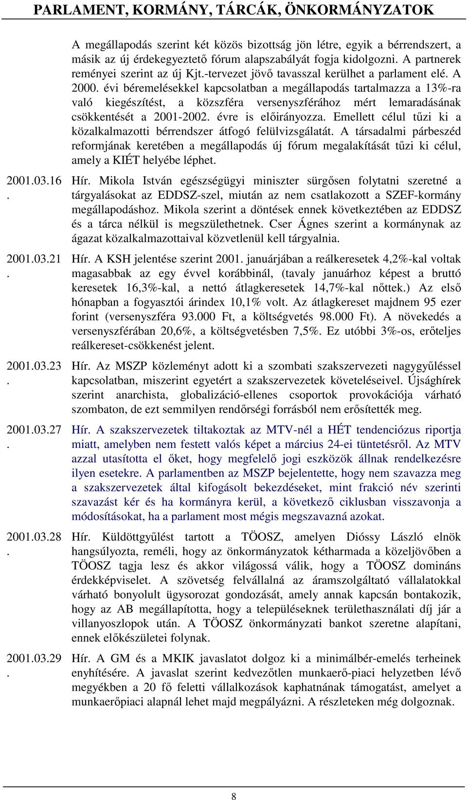 tartalmazza a 13%-ra való kiegészítést, a közszféra versenyszférához mért lemaradásának csökkentését a 2001-2002 évre is elıirányozza Emellett célul tőzi ki a közalkalmazotti bérrendszer átfogó