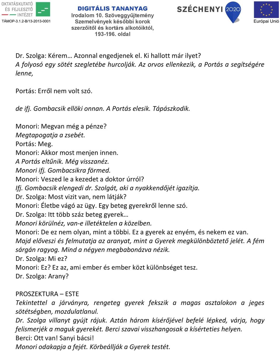 Gombacsikra förmed. Monori: Veszed le a kezedet a doktor úrról? Ifj. Gombacsik elengedi dr. Szolgát, aki a nyakkendőjét igazítja. Dr. Szolga: Most vizit van, nem látják? Monori: Életbe vágó az ügy.