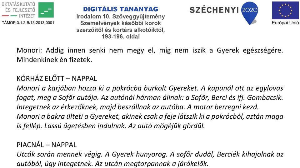 Az autónál hárman állnak: a Sofőr, Berci és ifj. Gombacsik. Integetnek az érkezőknek, majd beszállnak az autóba. A motor berregni kezd.