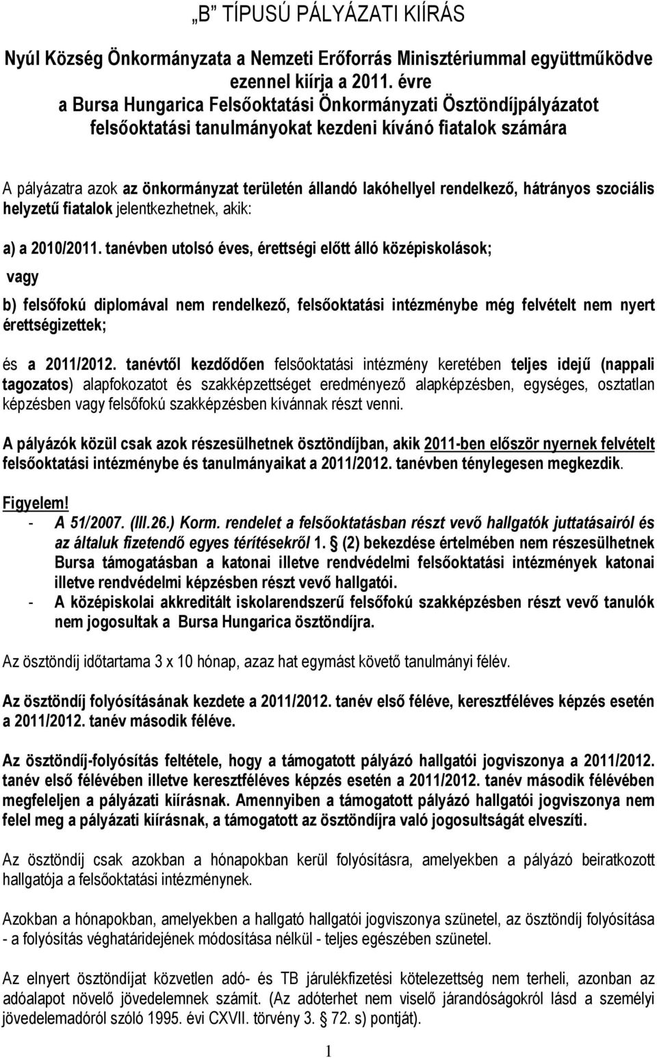 rendelkezı, hátrányos szociális helyzető fiatalok jelentkezhetnek, akik: a) a 2010/2011.