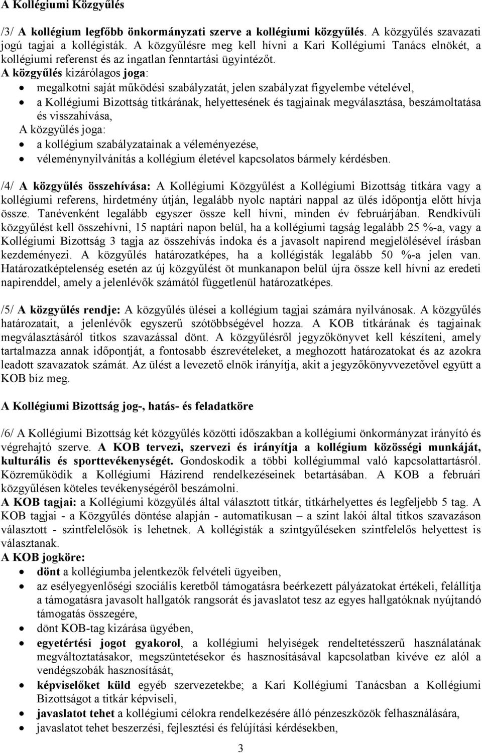 A közgyőlés kizárólagos joga: megalkotni saját mőködési szabályzatát, jelen szabályzat figyelembe vételével, a Kollégiumi Bizottság titkárának, helyettesének és tagjainak megválasztása,