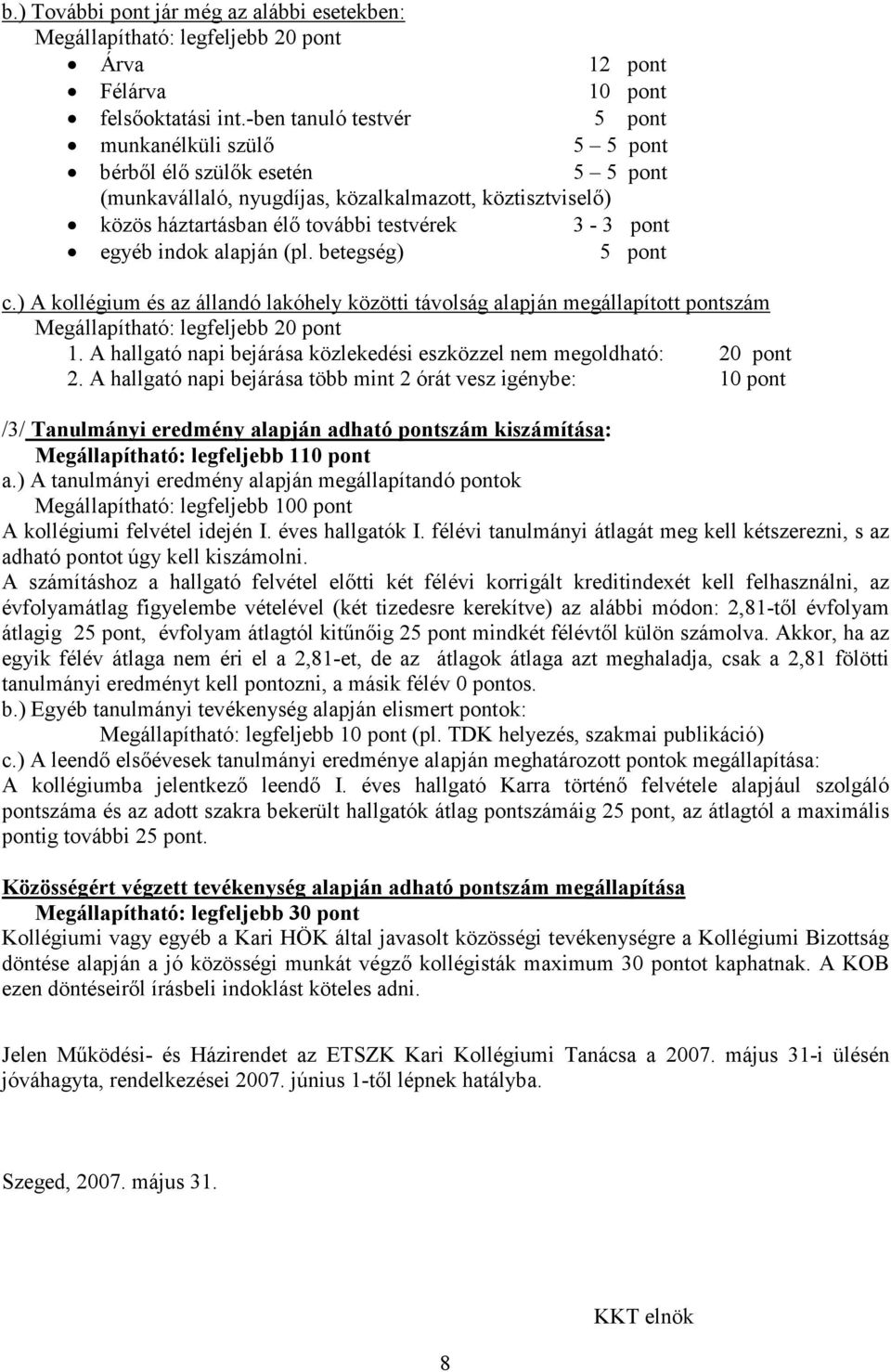 egyéb indok alapján (pl. betegség) 5 pont c.) A kollégium és az állandó lakóhely közötti távolság alapján megállapított pontszám Megállapítható: legfeljebb 20 pont 1.