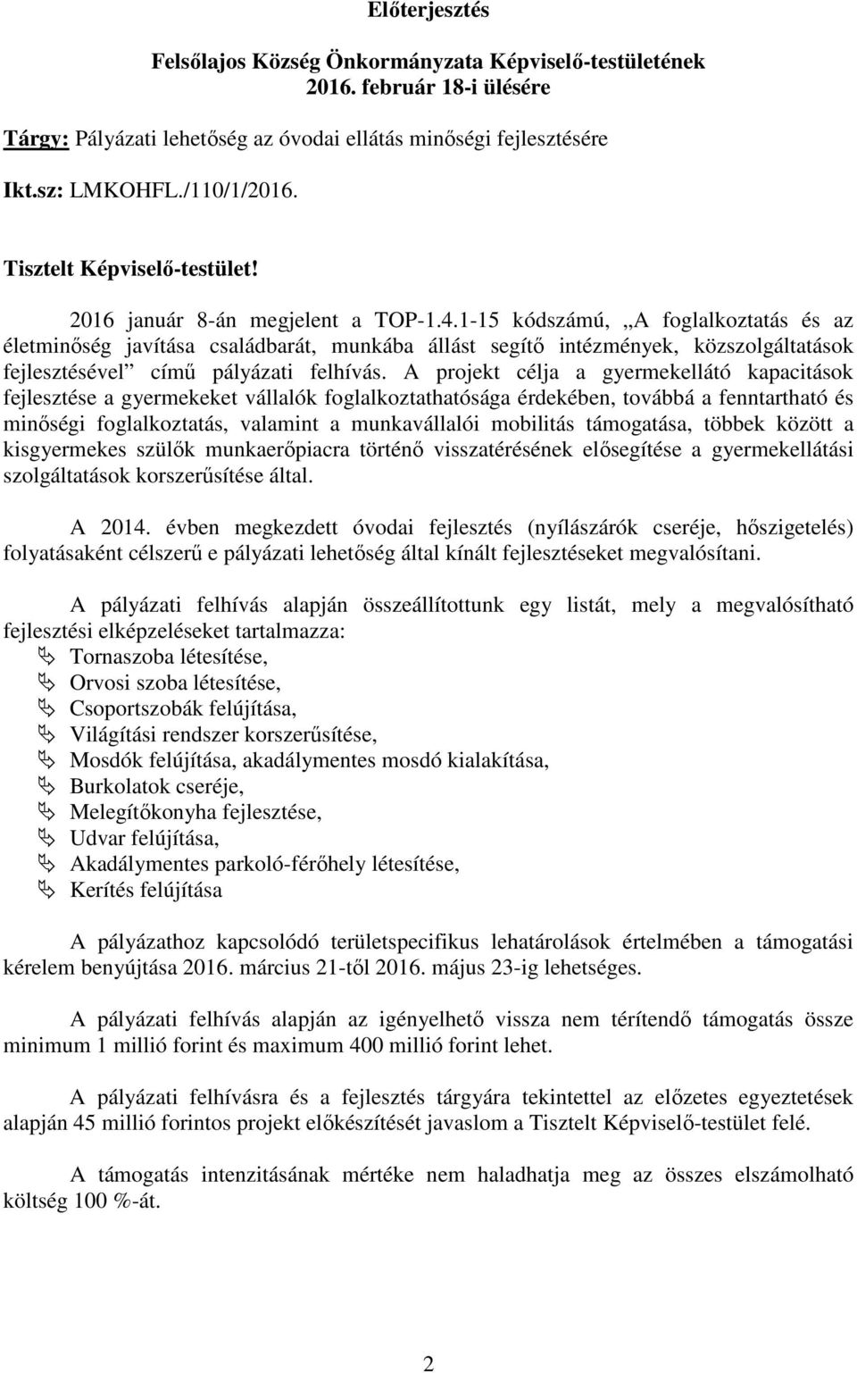 A projekt célja a gyermekellátó kapacitások fejlesztése a gyermekeket vállalók foglalkoztathatósága érdekében, továbbá a fenntartható és minıségi foglalkoztatás, valamint a munkavállalói mobilitás