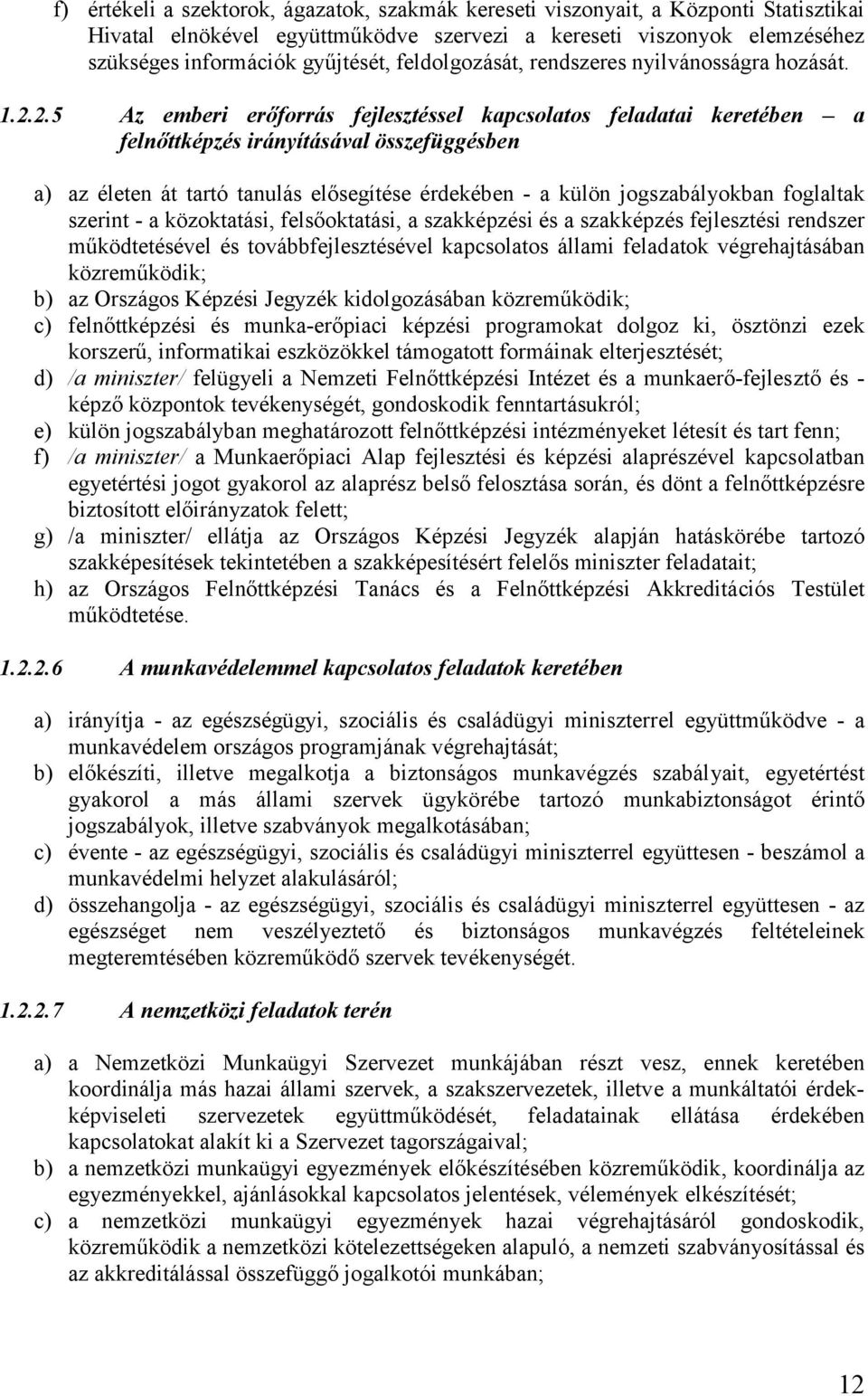 2.5 Az emberi erőforrás fejlesztéssel kapcsolatos feladatai keretében a felnőttképzés irányításával összefüggésben a) az életen át tartó tanulás elősegítése érdekében - a külön jogszabályokban