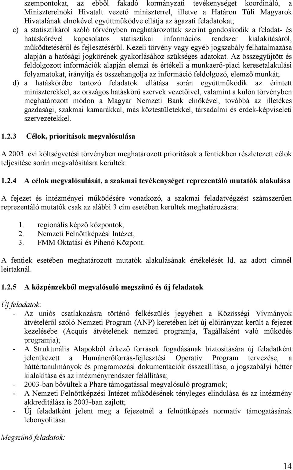 és fejlesztéséről. Kezeli törvény vagy egyéb jogszabály felhatalmazása alapján a hatósági jogkörének gyakorlásához szükséges adatokat.