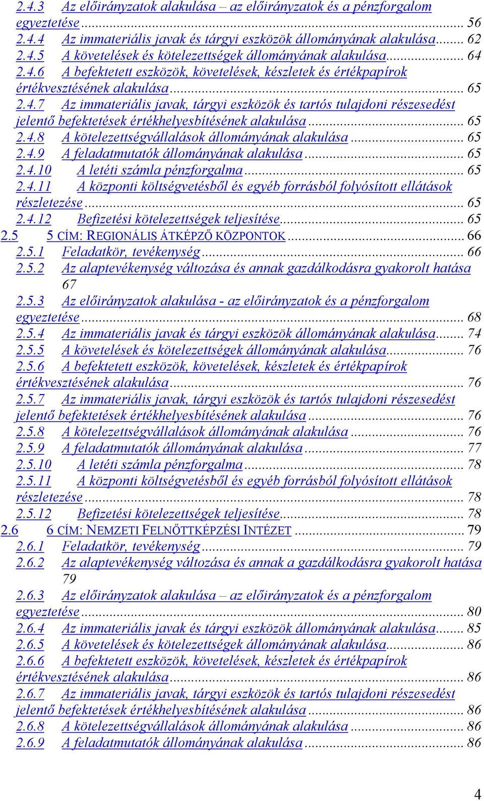 .. 65 2.4.8 A kötelezettségvállalások állományának alakulása... 65 2.4.9 A feladatmutatók állományának alakulása... 65 2.4.10 A letéti számla pénzforgalma... 65 2.4.11 A központi költségvetésből és egyéb forrásból folyósított ellátások részletezése.