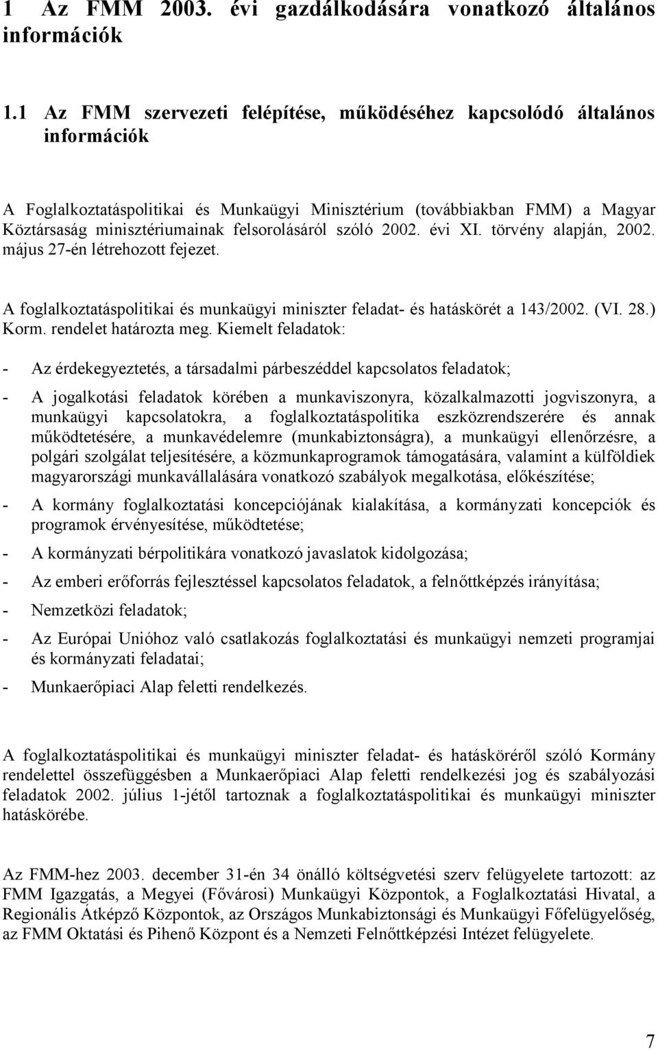 felsorolásáról szóló 2002. évi XI. törvény alapján, 2002. május 27-én létrehozott fejezet. A foglalkoztatáspolitikai és munkaügyi miniszter feladat- és hatáskörét a 143/2002. (VI. 28.) Korm.