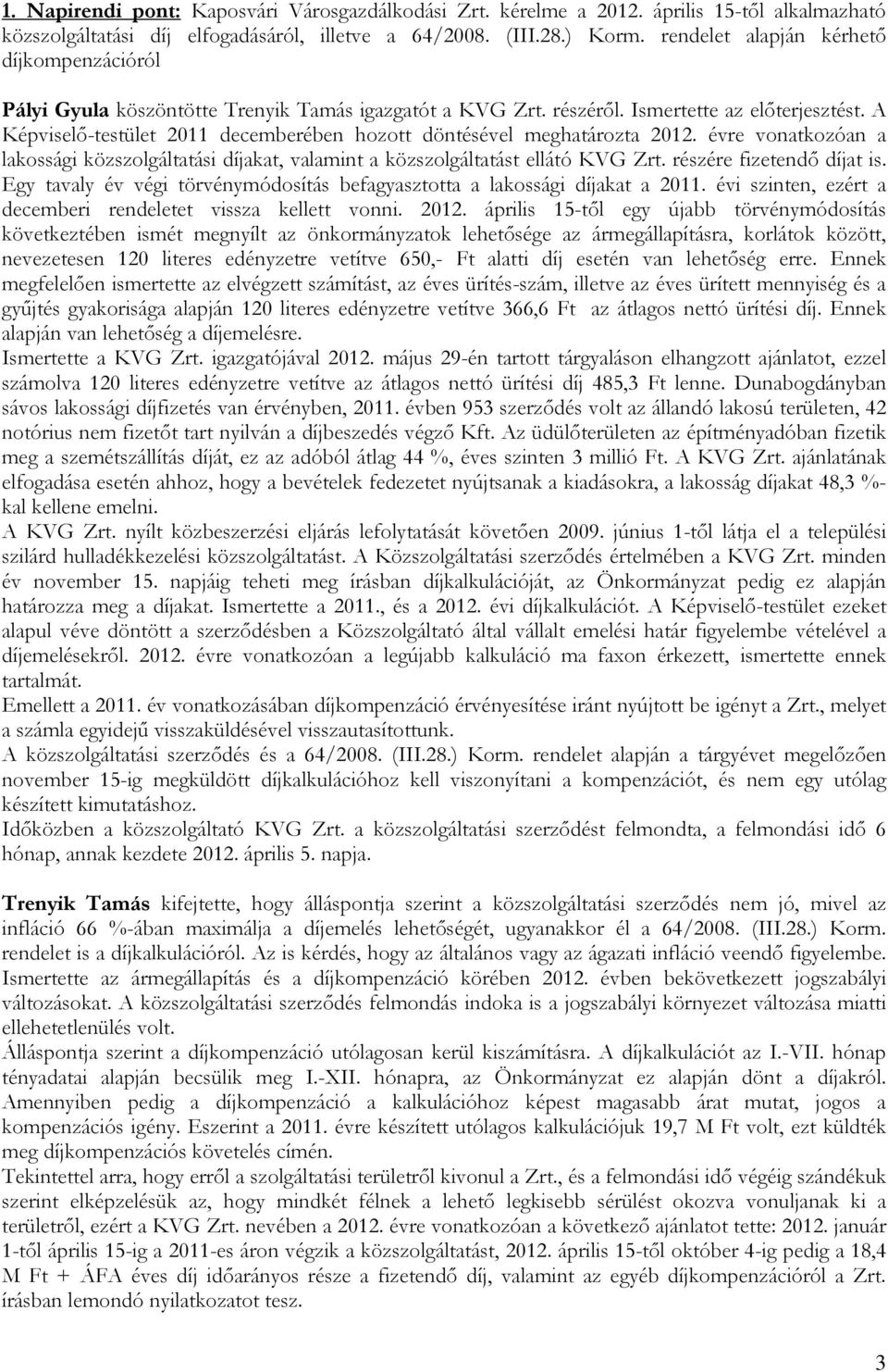 A Képviselı-testület 2011 decemberében hozott döntésével meghatározta 2012. évre vonatkozóan a lakossági közszolgáltatási díjakat, valamint a közszolgáltatást ellátó KVG Zrt.