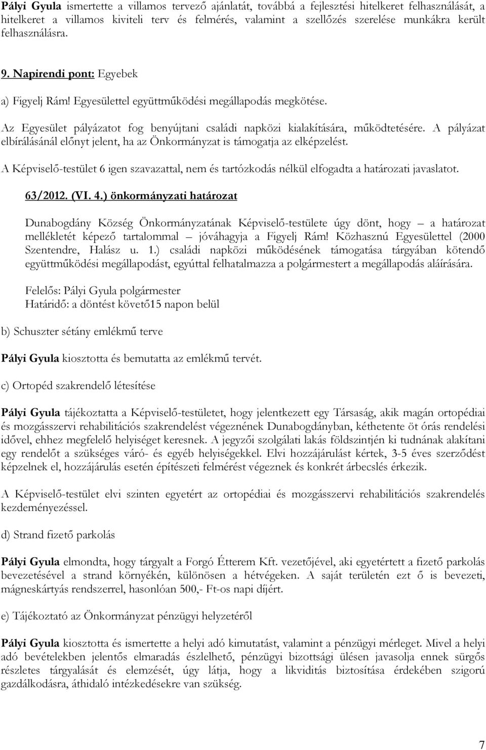 A pályázat elbírálásánál elınyt jelent, ha az Önkormányzat is támogatja az elképzelést. A Képviselı-testület 6 igen szavazattal, nem és tartózkodás nélkül elfogadta a határozati javaslatot. 63/2012.