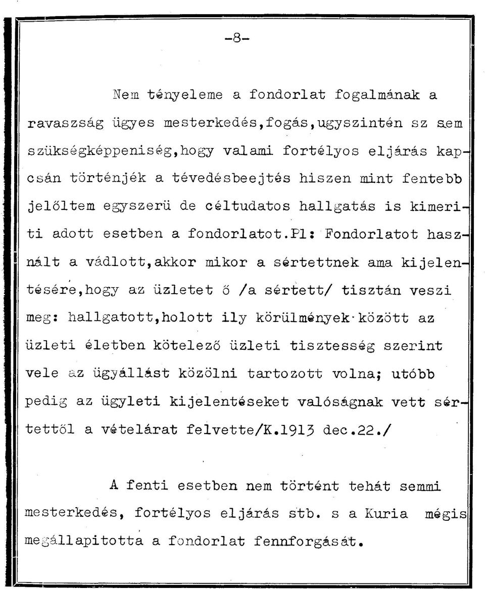 pl: Fondorlatot használt a vádlott,akkor mikor a sértettnek ama kijelen tésére,hogy az üzletet ő /a sértett/ tisztán veszi meg: hallgatott,holott ily körülmények-között az üzleti életben kötelező