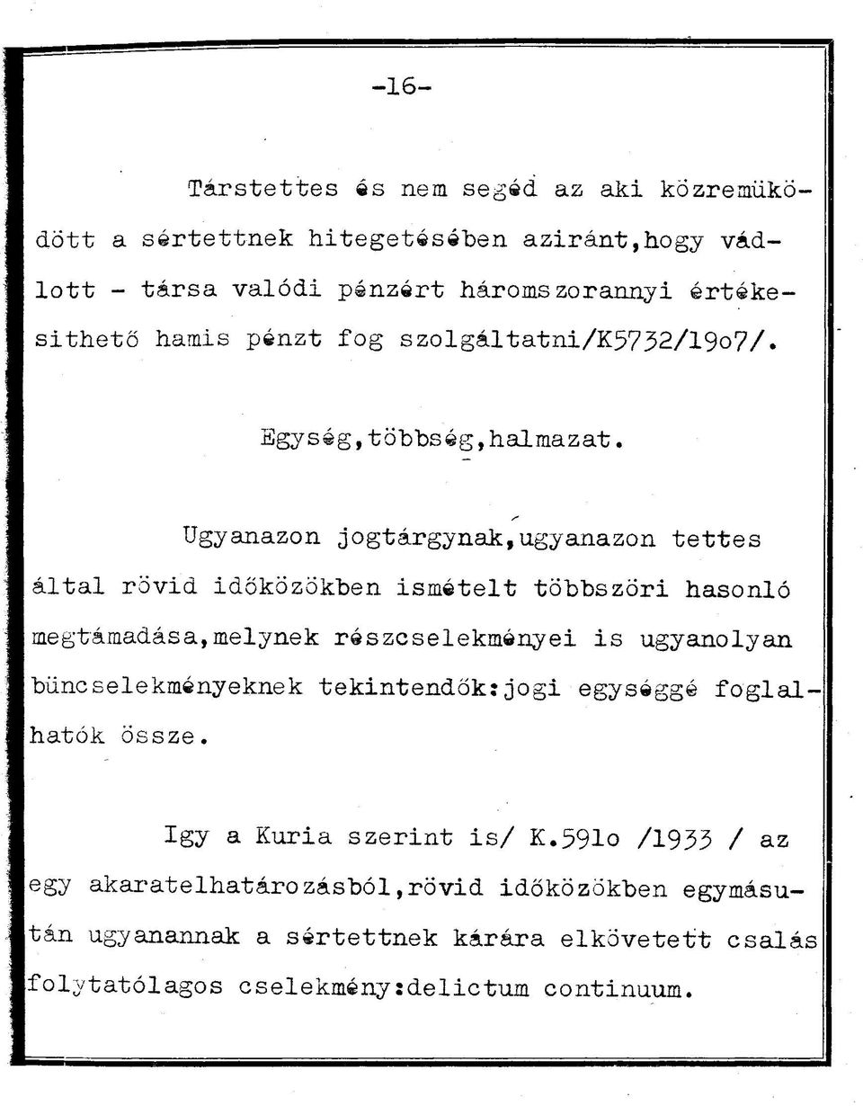 Ugyanazon jogtárgynak,ugyanazon tettes által rövid időközökben ismételt többszöri hasonló megtámadása,melynek részcselekményei is ugyanolyan