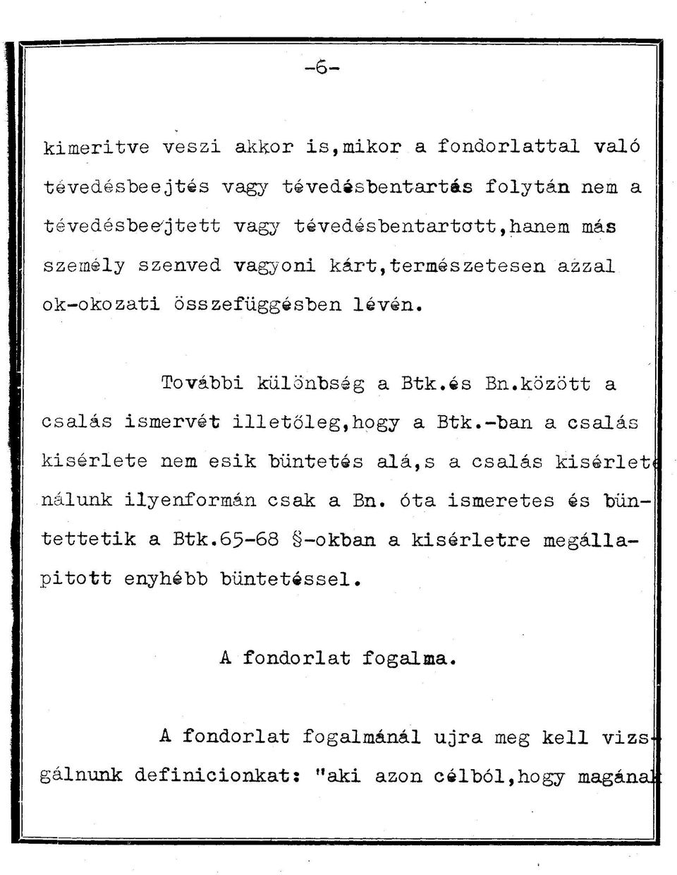 között a csalás ismérvét illetőleg,hogy a Btk.-ban a csalás kisérlete nem esik büntetés alá,s a csalás kisérlet nálunk ilyenformán csak a Bn.