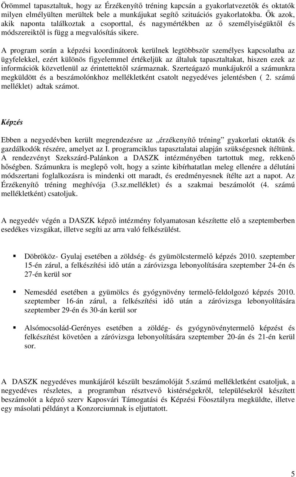 A program során a képzési koordinátorok kerülnek legtöbbször személyes kapcsolatba az ügyfelekkel, ezért különös figyelemmel értékeljük az általuk tapasztaltakat, hiszen ezek az információk