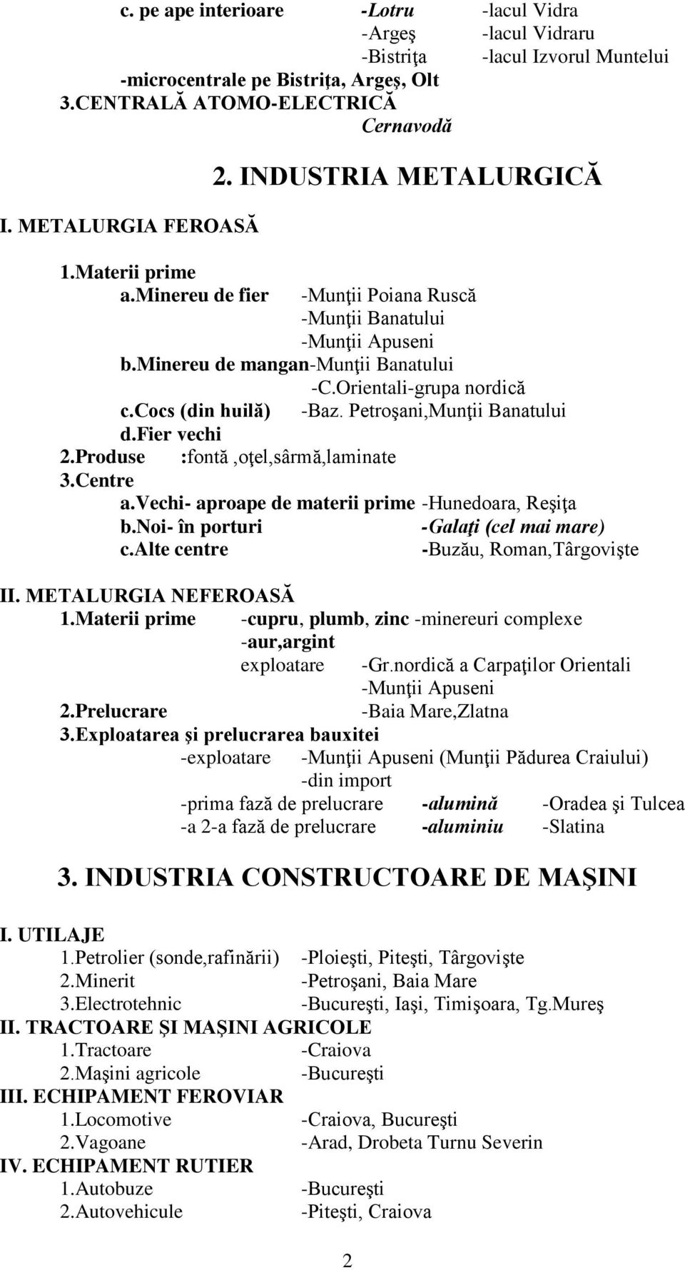 Petroşani,Munţii Banatului d.fier vechi 2.Produse :fontă,oţel,sârmă,laminate 3.Centre a.vechi- aproape de materii prime -Hunedoara, Reşiţa b.noi- în porturi -Galaţi (cel mai mare) c.