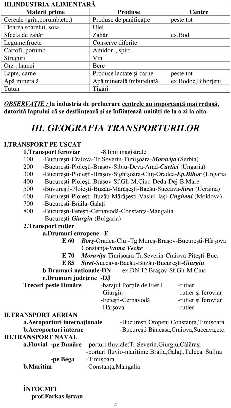 bodoc,biborţeni Tutun Ţigări OBSERVAŢIE : la industria de prelucrare centrele au importanţă mai redusă, datorită faptului că se desfiinţează şi se înfiinţează unităţi de la o zi la alta. III.