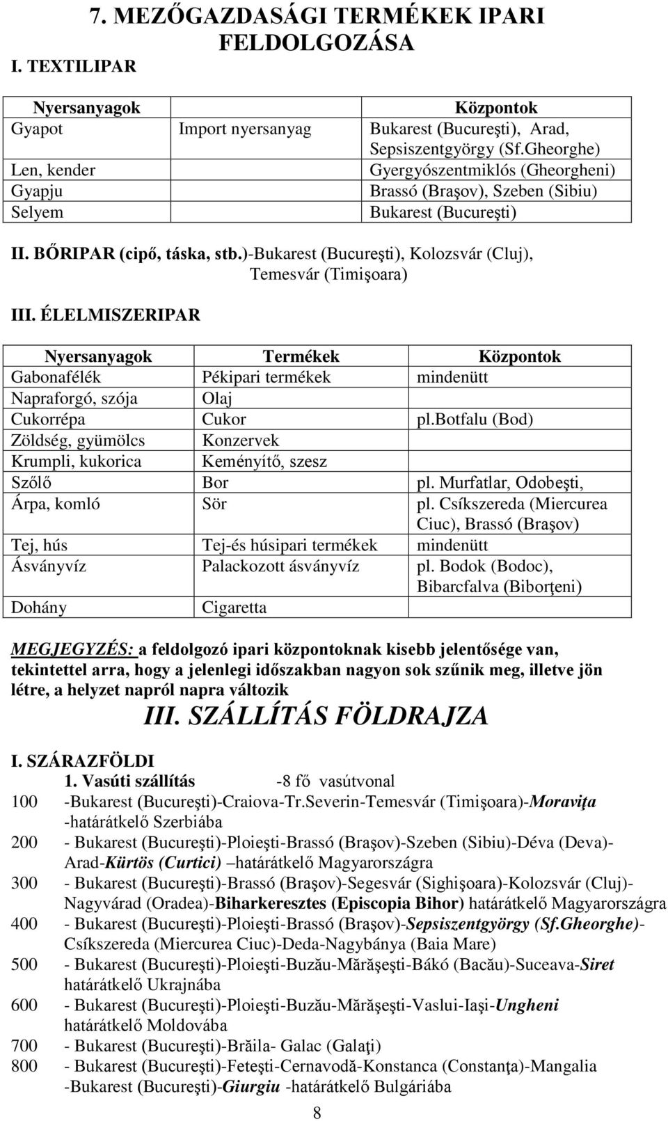 )-bukarest (Bucureşti), Kolozsvár (Cluj), Temesvár (Timişoara) III. ÉLELMISZERIPAR Nyersanyagok Termékek Központok Gabonafélék Pékipari termékek mindenütt Napraforgó, szója Olaj Cukorrépa Cukor pl.