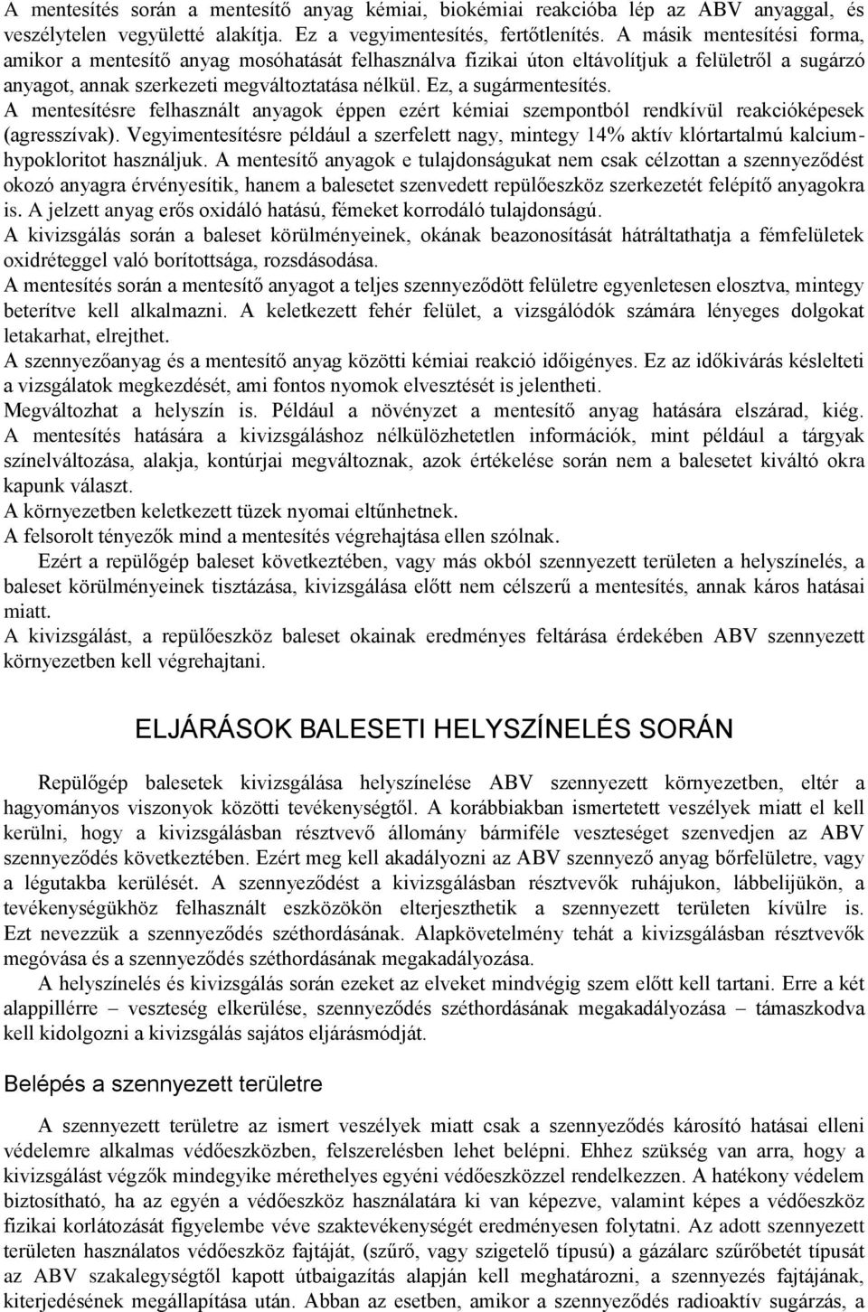 A mentesítésre felhasznált anyagok éppen ezért kémiai szempontból rendkívül reakcióképesek (agresszívak).