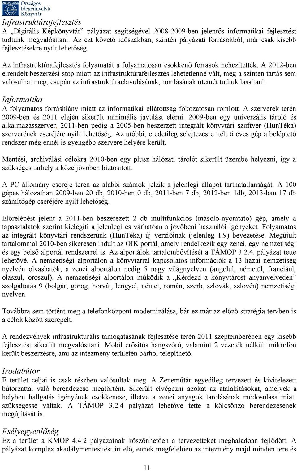 A 2012-ben elrendelt beszerzési stop miatt az infrastruktúrafejlesztés lehetetlenné vált, még a szinten tartás sem valósulhat meg, csupán az infrastruktúraelavulásának, romlásának ütemét tudtuk