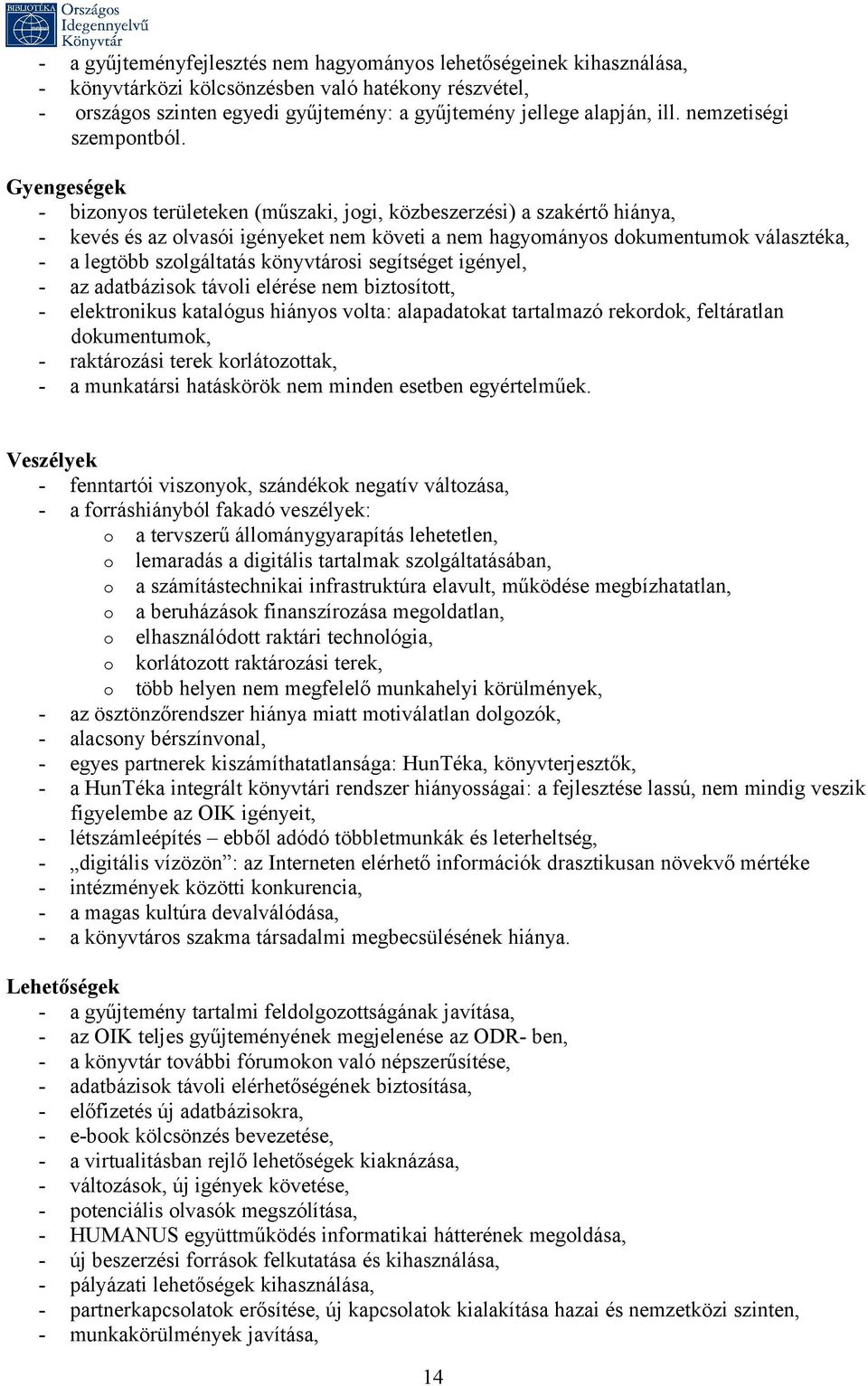 Gyengeségek - bizonyos területeken (műszaki, jogi, közbeszerzési) a szakértő hiánya, - kevés és az olvasói igényeket nem követi a nem hagyományos dokumentumok választéka, - a legtöbb szolgáltatás